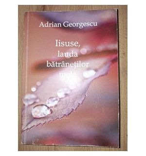 Iisuse, lauda batranetilor mele- Adrian Georgescu