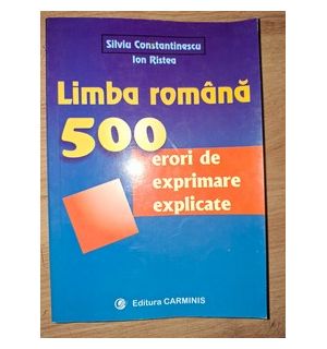 Limba romana: 500 erori de exprimare explicate- Silvia Constantinescu, Ion Ristea