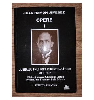 Opere 1: Jurnalul unui poet recent casatorit (1916-1917) - Juan Ramon Jimenez