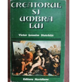 Creatorul si umbra lui- Victor Ieronim Stoichita