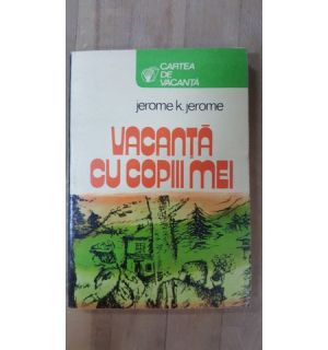 Vacanta cu copiii mei- Jerome K.Jerome