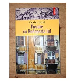 Fiecare cu Budapesta lui- Gabriela Gavril