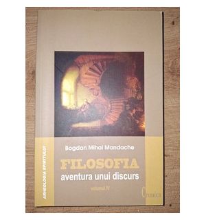 Filosofia: Aventura unui discurs 4 - Bogdan Mihai Mandache