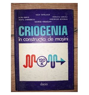 Criogenia in constructia de masini- Iosif Tapalaga, Petru Berce