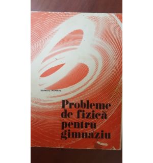 Probleme de fizica pentru gimnaziu- Sandu Hihail
