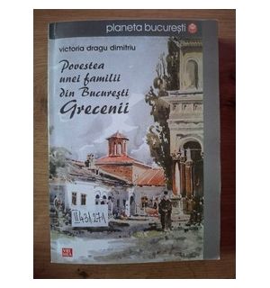 Povestea unei familii din Bucuresti. Grecenii- Victoria Dragu Dimitriu