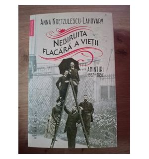 Nebiruita flacara a vietii. Amintiri (1887-1952) - Anna Kretzulescu-Lahovary
