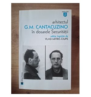 Arhitectul in dosarele Securitatii- G. M. Cantacuzino