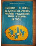 Instrumente si modele de activitate in sprijinul pregatirii prescolarilor pentru integrarea in clasa 1