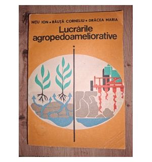 Lucrarile agropedoameliorative- Nitu Ion, Rauta Corneliu