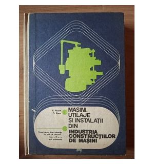 Masini, utilaje si instalatii din industria constructiilor de masini- N. Huzum, G. Rontz