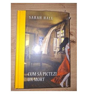 Cum sa pictezi un mort- Sarah Hall