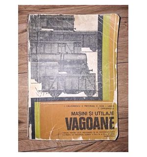 Masini si utilaje: Vagoane. Manual pentru clasele a 11-a si a 12-a - I. Calugarescu, E. Pretorian