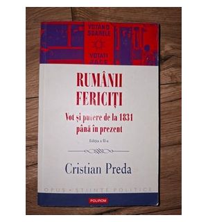 Rumanii fericiti. Vot si putere de la 1831 pana in prezent- Cristian Preda