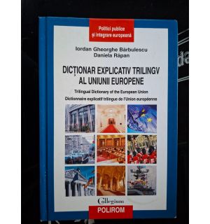 Dictionar explicativ trilingv al Uniunii Europene- Iordan Gheorghe Barbulescu, Daniela Rapan