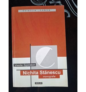 Nichita Stanescu: Monografie- Vasile Spiridon