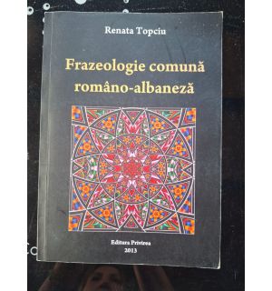 Frazeologie comuna romano-albaneza - Renata Topciu