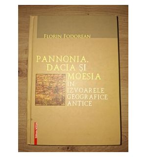Pannonia, Dacia si Moesia in izvoarele geografice antice- Florin Fodorean