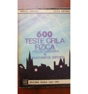 600 teste grila fizica pentru admiterea in invatamantul superior- Rodica Perjoiu, Luiza Grindei