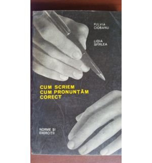 Cum scriem, cum pronuntam corect