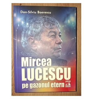 Mircea Lucescu pe gazonul etern- Dan-Silviu Boerescu