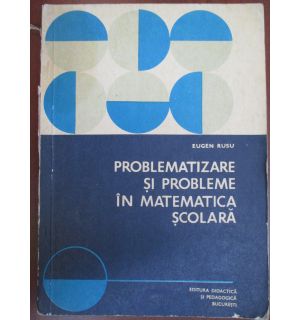 Problematizare si probleme in matematica scolara